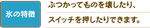 氷の特徴：ぶつかってものを壊したり、スイッチを押したりできます。