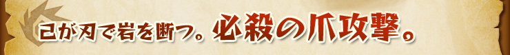 己が刃で岩を断つ。必殺の爪攻撃。