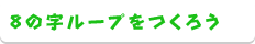 8の字のループをつくろう