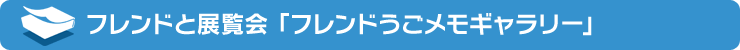 フレンドと展覧会「フレンドうごメモギャラリー」