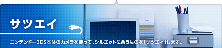 サツエイ　ニンテンドー3DS本体のカメラを使って、シルエットに合うものを「サツエイ」します。