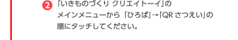 （2）『いきものづくり クリエイトーイ』のメインメニューから「ひろば」→「QRさつえい」の順にタッチしてください。