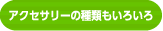 アクセサリーの種類もいろいろ