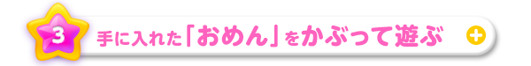 手に入れた「おめん」をかぶって遊ぶ