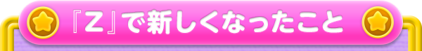 『Z』で新しくなったこと