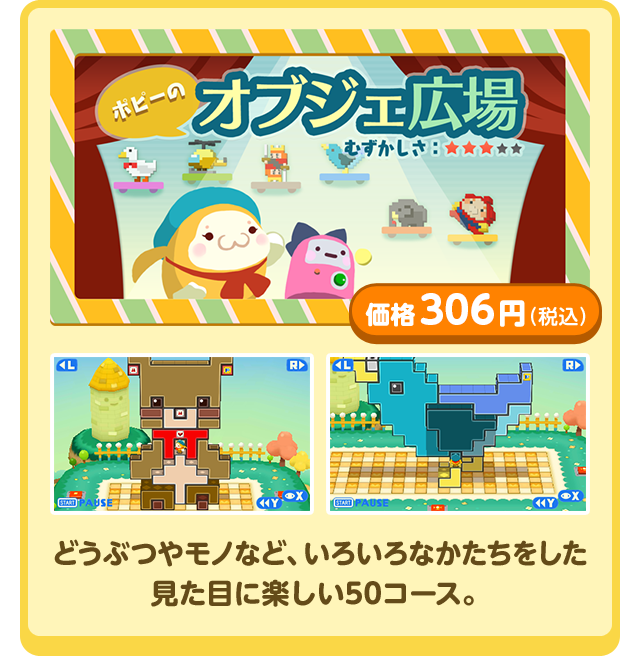 ポピーのオブジェ広場 むずかしさ★★★ 価格306円（税込）どうぶつやモノなど、いろいろなかたちをした見た目に楽しい50コース。