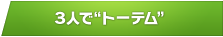 ３人で“トーテム”