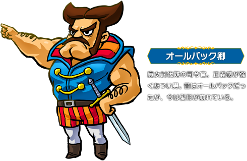 オールバック卿：魔女討伐隊の司令官。正義感が強くあつい男。昔はオールバックだったが、今は髪形が崩れている。