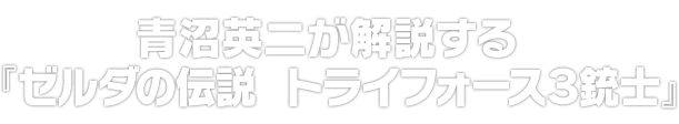 青沼英二が解説する『ゼルダの伝説　トライフォース３銃士』
