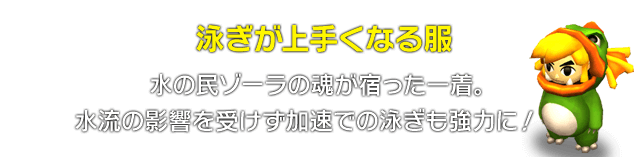泳ぎが上手くなる服　水の民ゾーラの魂が宿った一着。水流の影響を受けず加速での泳ぎも強力に！