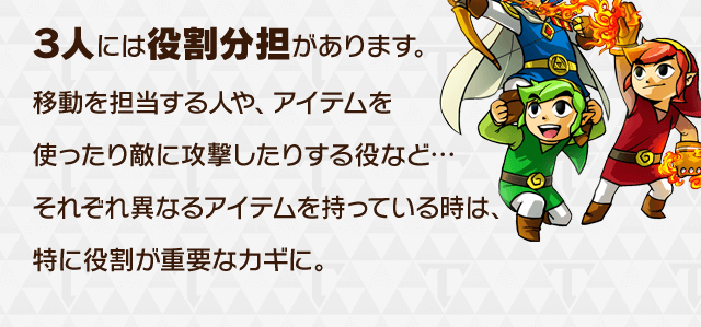 ３人には役割分担があります。移動を担当する人や、アイテムを使ったり敵に攻撃したりする役など…それぞれ異なるアイテムを持っている時は、特に役割が重要なカギに。