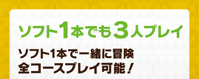 ソフト1本でも3人プレイ　ソフト1本で一緒に冒険 全コースプレイ可能！