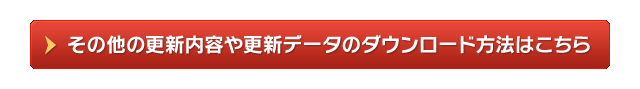 その他の更新内容や更新データのダウンロード方法はこちら