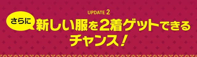 UPDATE 2　さらに新しい服を２着ゲットできるチャンス！