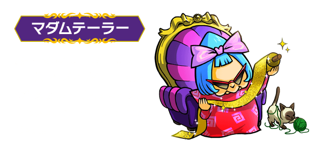 マダムテーラー：服屋「マダムテーラー」のオーナー兼トップデザイナー。彼女の作る服には特別な力が宿るというウワサで世界中から引っ張りだこ。