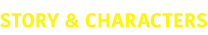 STORY & CHARACTERS