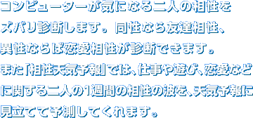 �R���s���[�^�[���C�ɂȂ��l�̑������Y�o���f�f���܂��B �����Ȃ�F�B�����A�ِ��Ȃ�Η����������f�f�ł��܂��B�܂��u�����V�C�\��v�ł́A�d����V�сA�����ȂǂɊւ����l��1�T�Ԃ̑����̔g���A�V�C�\��Ɍ����Ăė\�����Ă���܂��B