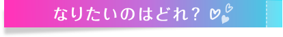 なりたいのはどれ？