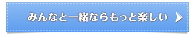 みんなと一緒ならもっと楽しい