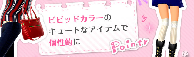 ビビッドカラーのキュートなアイテムで個性的に