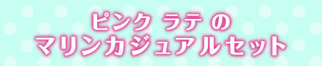 ピンク ラテのマリンカジュアルセット