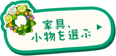 家具、小物を選ぶ