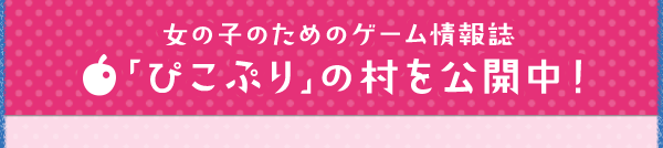 女の子のためのゲーム情報誌 「ぴこぷり」の村を公開中！