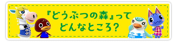 『どうぶつの森』って どんなところ？