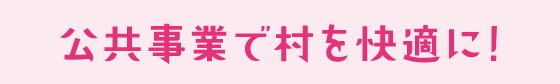 公共事業で村を快適に！