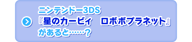 ニンテンドー3DS『星のカービィ　ロボポプラネット』があると……？