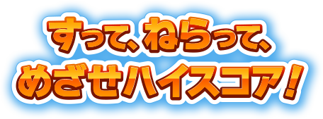 すって、ねらって、めざせハイスコア！