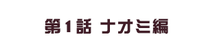 第1話 ナオミ編