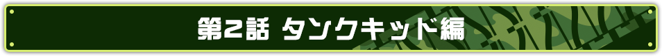 第2話 タンクキッド編