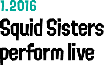1.2016 Squid Sisters perform live
