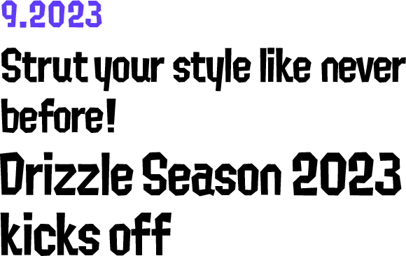 9.2023 Strut your style like never before! Drizzle Season 2023 kicks off