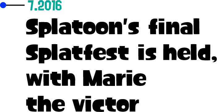 7.2016 Splatoon's final Splatfest is held, with Marie the victor