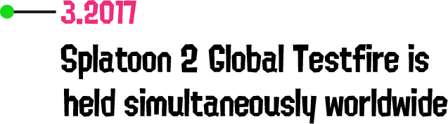 3.2017 Splatoon 2 Global Testfire is held simultaneously worldwide