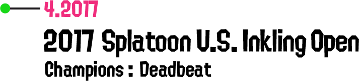 4.2017 2017 Splatoon U.S. Inkling Open Champions: Deadbeat