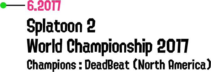 6.2017 Splatoon 2 World Championship 2017 Champions: DeadBeat (North America)