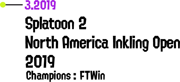 3.2019 Splatoon 2 North America Inkling Open 2019 Champions: FTWin