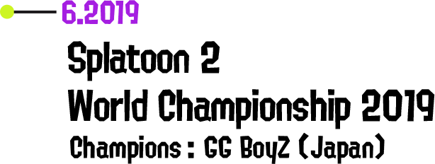 6.2019 Splatoon 2 World Championship 2019 Champions: GG BoyZ (Japan)