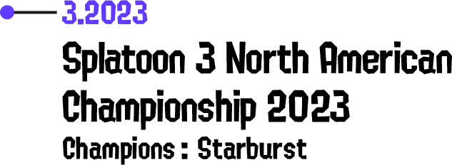 3.2023 Splatoon 3 North American Championship 2023 Champions: Starburst