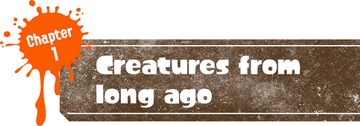 Chapter1 Creatures from long ago