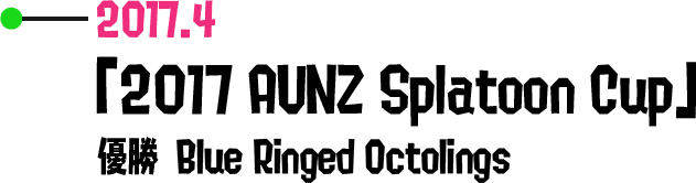 2017.4 「2017 AUNZ Splatoon Cup」 優勝 Blue Ringed Octolings