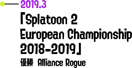 2019.3 「Splatoon 2 European Championship 2018-2019」 優勝 Alliance Rogue