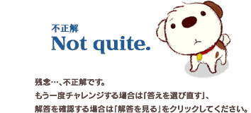 �s�����@Not quite.�@�c�O�c�A�s�����ł��B������x�`�������W����ꍇ�́u������I�ђ����v�A�𓚂��m�F����ꍇ�́u�𓚂�����v���N���b�N���Ă��������B