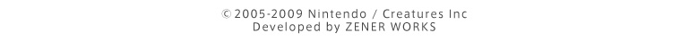 © 2005-2009 Nintendo / Creatures Inc Developed By ZENER WORKS