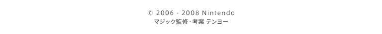 © 2006 - 2008 Nintendo マジック監修・考案 テンヨー