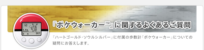 ポケットモンスター ハートゴールド ソウルシルバー ポケウォーカー に関するよくあるご質問