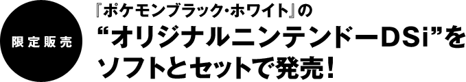 『ポケモンブラック・ホワイト』の“オリジナルニンテンドーDSi”をソフトとセットで発売！